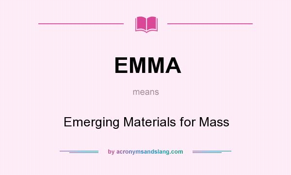What does EMMA mean? It stands for Emerging Materials for Mass