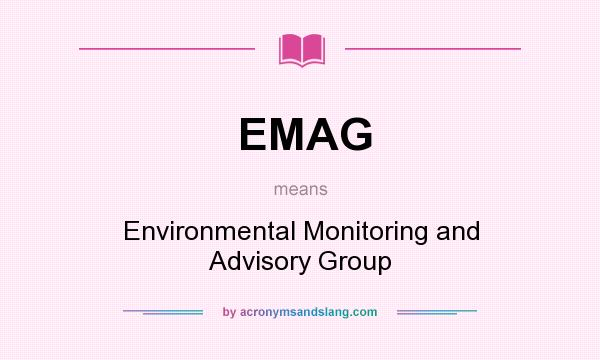 What does EMAG mean? It stands for Environmental Monitoring and Advisory Group
