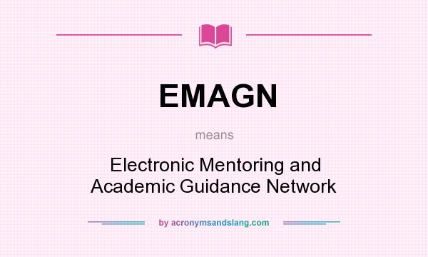 What does EMAGN mean? It stands for Electronic Mentoring and Academic Guidance Network