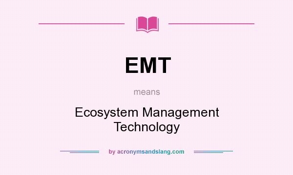 What does EMT mean? It stands for Ecosystem Management Technology