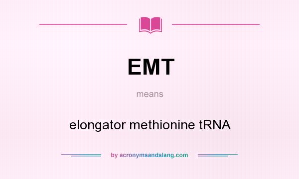What does EMT mean? It stands for elongator methionine tRNA
