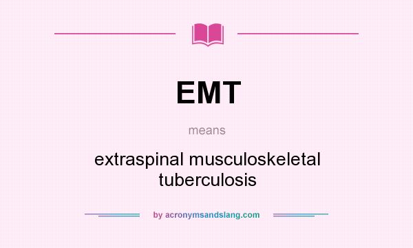 What does EMT mean? It stands for extraspinal musculoskeletal tuberculosis