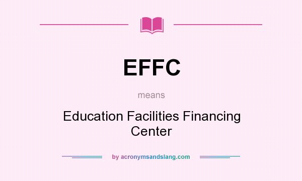 What does EFFC mean? It stands for Education Facilities Financing Center