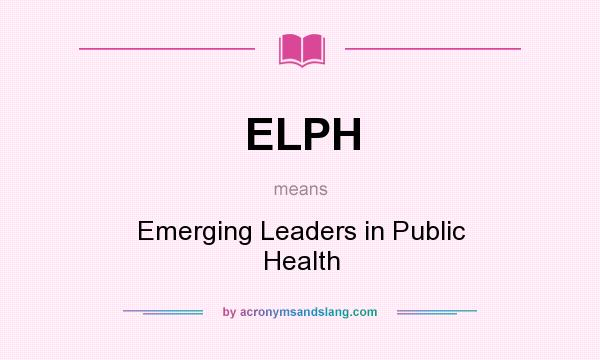 What does ELPH mean? It stands for Emerging Leaders in Public Health