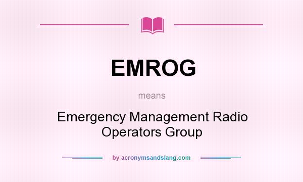 What does EMROG mean? It stands for Emergency Management Radio Operators Group