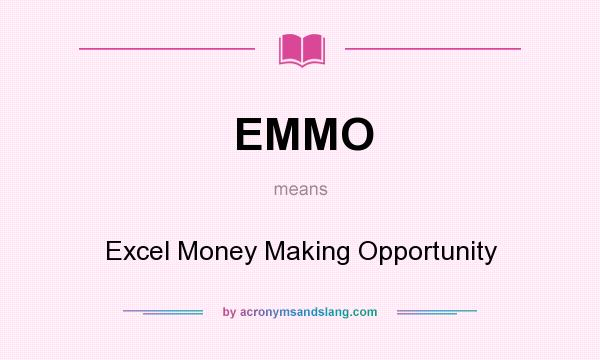 What does EMMO mean? It stands for Excel Money Making Opportunity