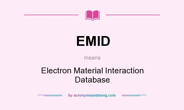 What does EMID mean? It stands for Electron Material Interaction Database