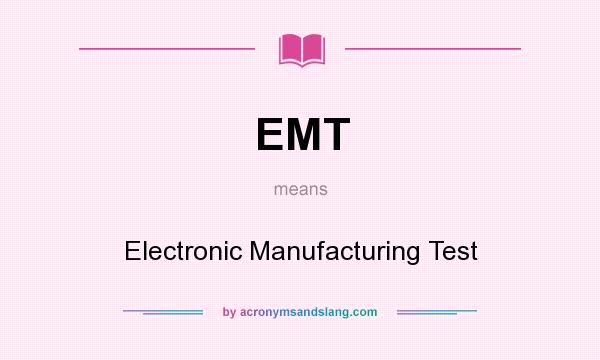 What does EMT mean? It stands for Electronic Manufacturing Test