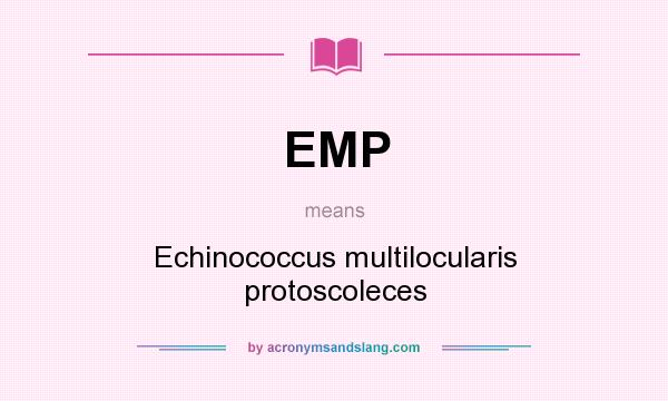 What does EMP mean? It stands for Echinococcus multilocularis protoscoleces