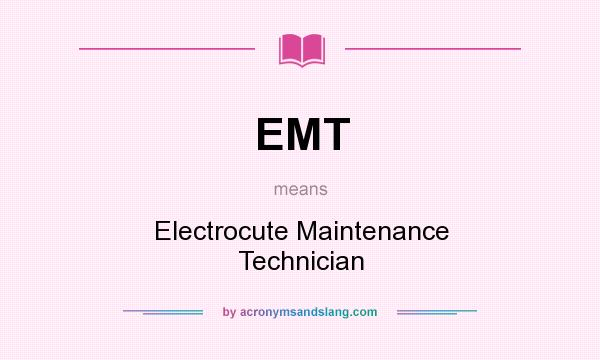 What does EMT mean? It stands for Electrocute Maintenance Technician
