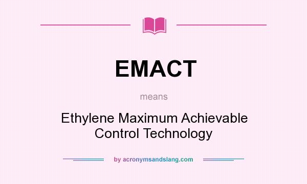 What does EMACT mean? It stands for Ethylene Maximum Achievable Control Technology