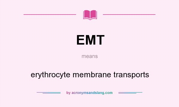 What does EMT mean? It stands for erythrocyte membrane transports