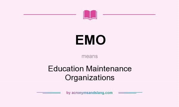 What does EMO mean? It stands for Education Maintenance Organizations