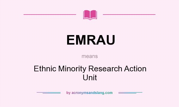 What does EMRAU mean? It stands for Ethnic Minority Research Action Unit