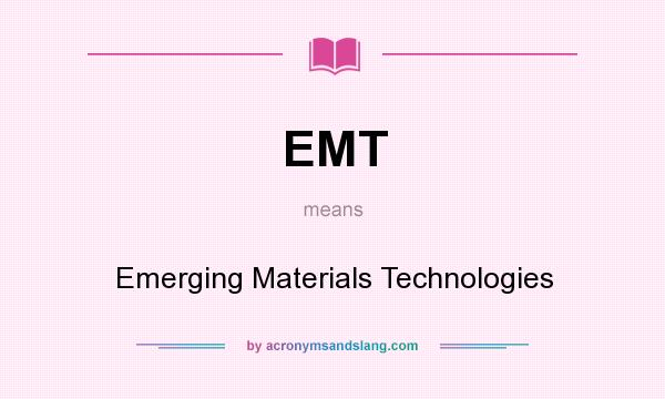 What does EMT mean? It stands for Emerging Materials Technologies