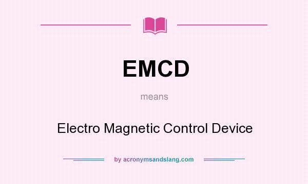 What does EMCD mean? It stands for Electro Magnetic Control Device