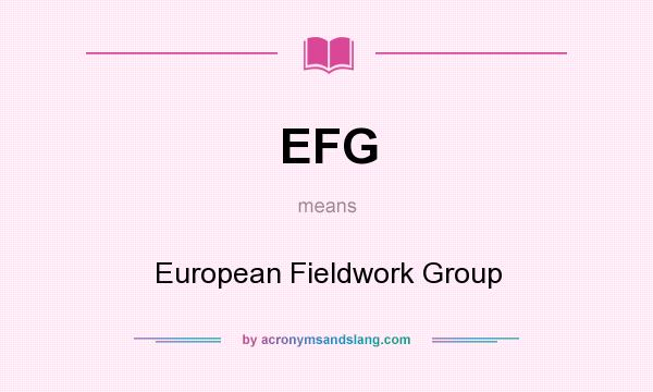 What does EFG mean? It stands for European Fieldwork Group