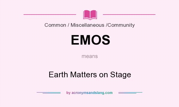 What does EMOS mean? It stands for Earth Matters on Stage