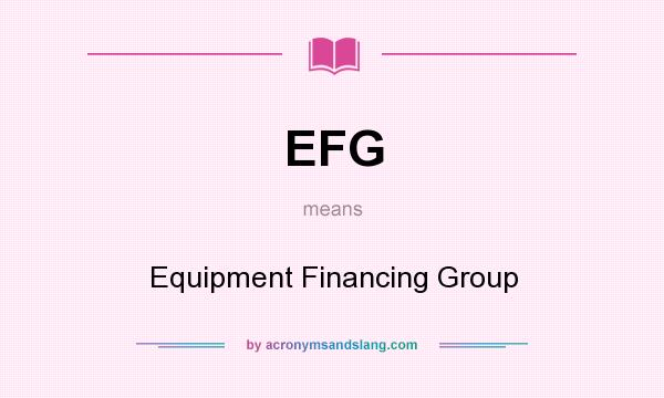 What does EFG mean? It stands for Equipment Financing Group
