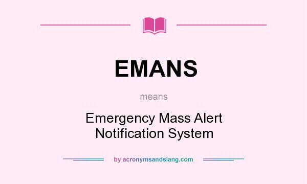 What does EMANS mean? It stands for Emergency Mass Alert Notification System