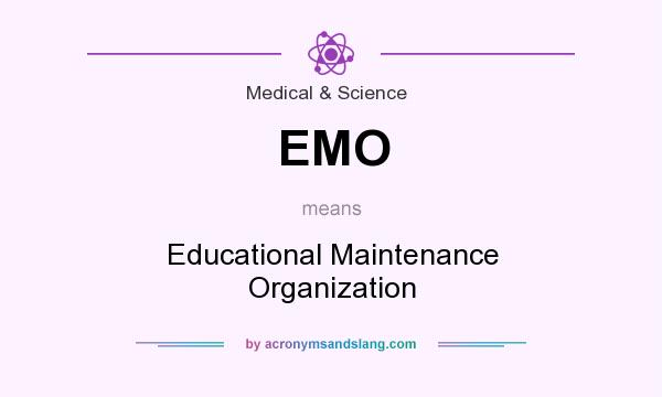 What does EMO mean? It stands for Educational Maintenance Organization