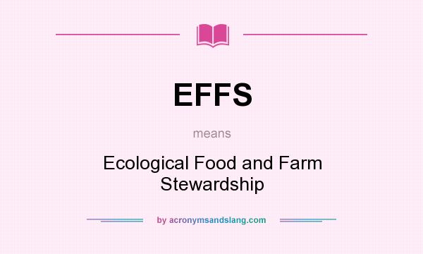 What does EFFS mean? It stands for Ecological Food and Farm Stewardship