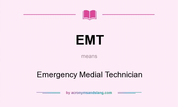 What does EMT mean? It stands for Emergency Medial Technician