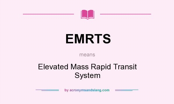 What does EMRTS mean? It stands for Elevated Mass Rapid Transit System