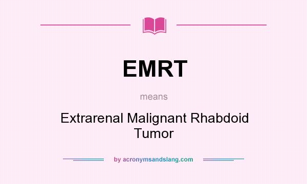What does EMRT mean? It stands for Extrarenal Malignant Rhabdoid Tumor