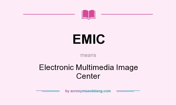 What does EMIC mean? It stands for Electronic Multimedia Image Center