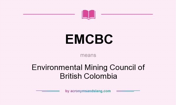 What does EMCBC mean? It stands for Environmental Mining Council of British Colombia