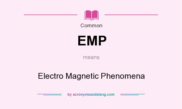 What does EMP mean? It stands for Electro Magnetic Phenomena