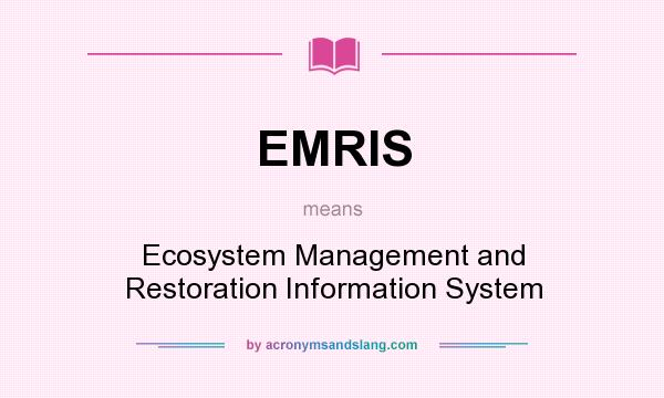 What does EMRIS mean? It stands for Ecosystem Management and Restoration Information System