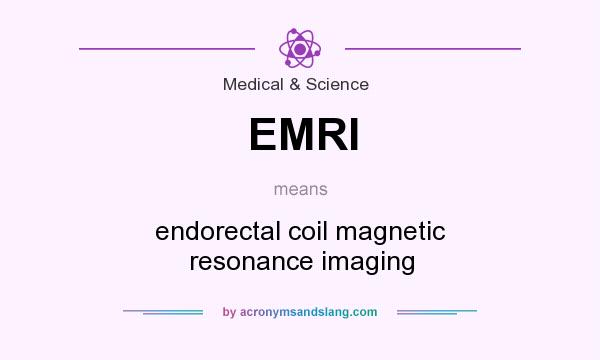 What does EMRI mean? It stands for endorectal coil magnetic resonance imaging