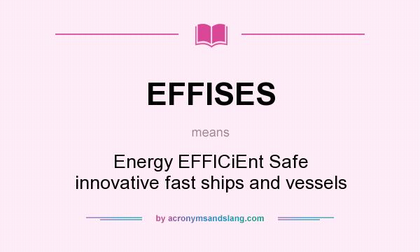 What does EFFISES mean? It stands for Energy EFFICiEnt Safe innovative fast ships and vessels