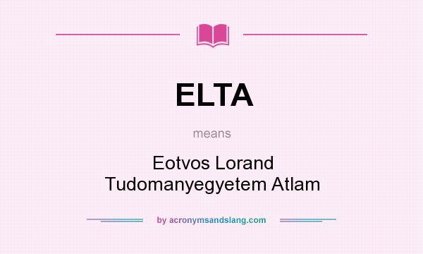 What does ELTA mean? It stands for Eotvos Lorand Tudomanyegyetem Atlam