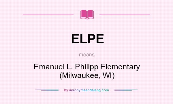What does ELPE mean? It stands for Emanuel L. Philipp Elementary (Milwaukee, WI)
