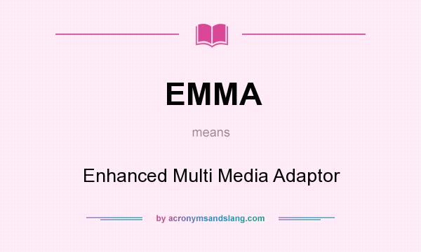 What does EMMA mean? It stands for Enhanced Multi Media Adaptor