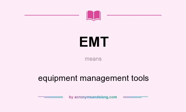 What does EMT mean? It stands for equipment management tools