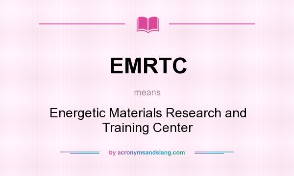 What does EMRTC mean? It stands for Energetic Materials Research and Training Center