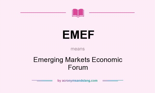 What does EMEF mean? It stands for Emerging Markets Economic Forum