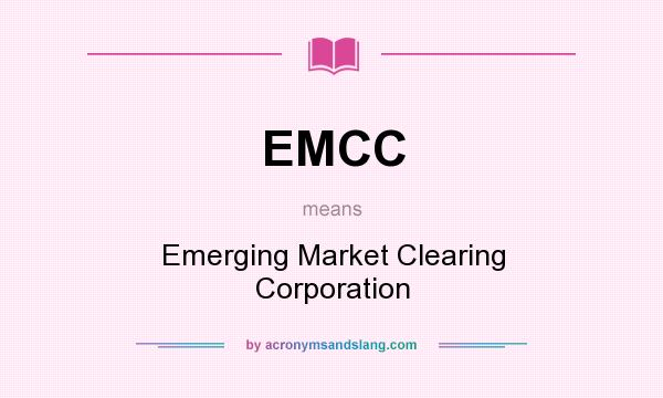 What does EMCC mean? It stands for Emerging Market Clearing Corporation