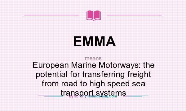 What does EMMA mean? It stands for European Marine Motorways: the potential for transferring freight from road to high speed sea transport systems