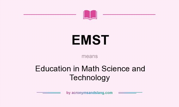 What does EMST mean? It stands for Education in Math Science and Technology