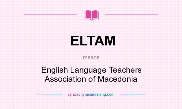 What does ELTAM mean? It stands for English Language Teachers Association of Macedonia