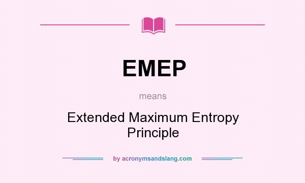 What does EMEP mean? It stands for Extended Maximum Entropy Principle