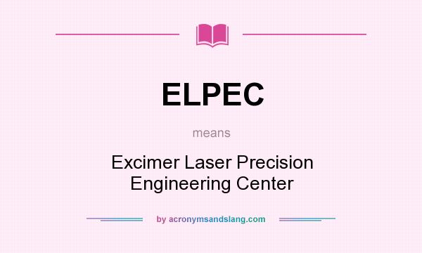 What does ELPEC mean? It stands for Excimer Laser Precision Engineering Center