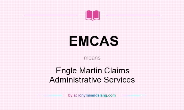 What does EMCAS mean? It stands for Engle Martin Claims Administrative Services