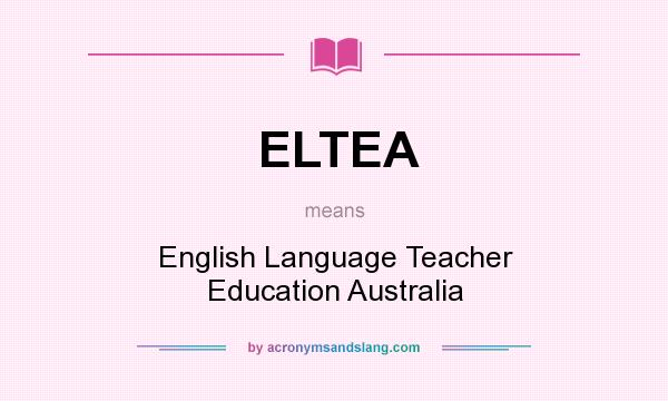 What does ELTEA mean? It stands for English Language Teacher Education Australia