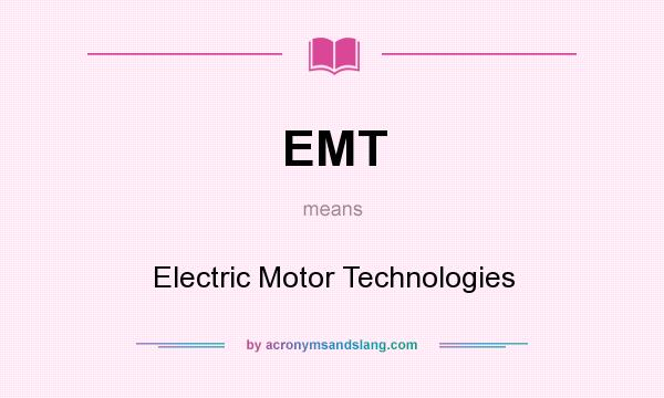 What does EMT mean? It stands for Electric Motor Technologies